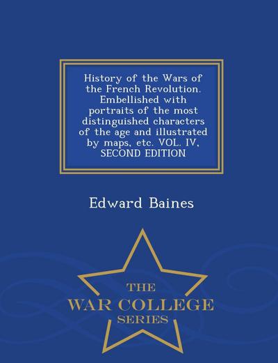 History of the Wars of the French Revolution. Embellished with portraits of the most distinguished characters of the age and illustrated by maps, etc.