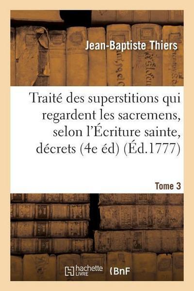 Traité Des Superstitions Qui Regardent Les Sacremens, Selon l’Écriture Sainte, Les Décrets Tome 3