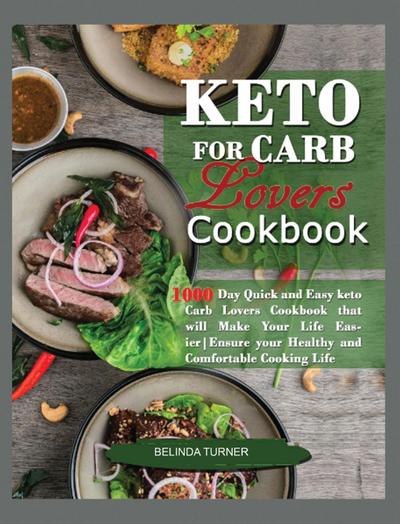 Keto for Carb Lovers Cookbook: Quick and Easy Keto Carb Lovers Cookbook that will Make your Life Easier. Ensure Your Healthy and Comfortable Cooking