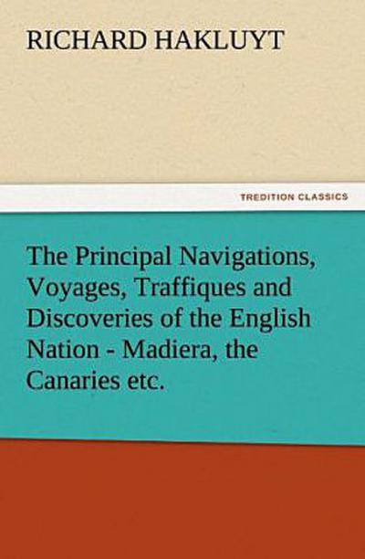 The Principal Navigations, Voyages, Traffiques and Discoveries of the English Nation - Madiera, the Canaries etc.