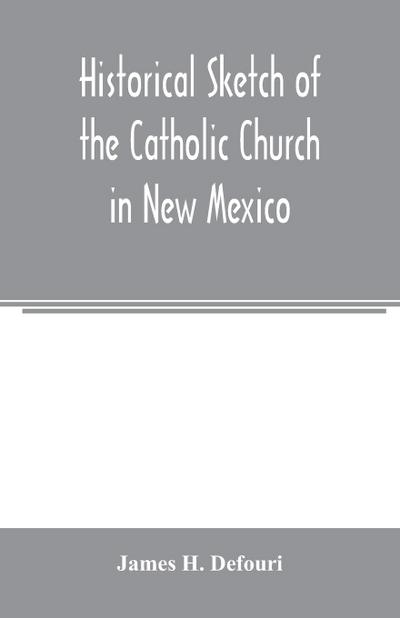 Historical sketch of the Catholic Church in New Mexico