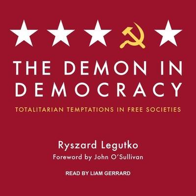 The Demon in Democracy Lib/E: Totalitarian Temptations in Free Societies