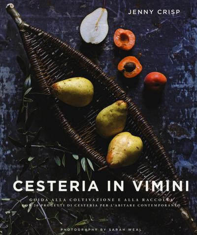 Cesteria in vimini. Guida alla coltivazione e alla raccolta con 20 progetti di cesteria per l’abitare contemporaneo
