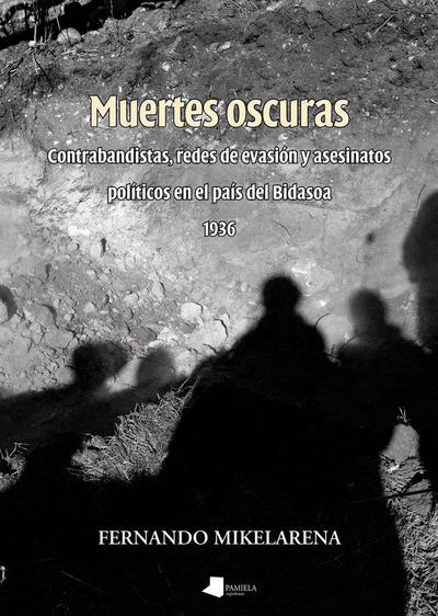 Muertes oscuras : contrabandistas, redes de evasión y asesinatos políticos en El País del Bidasoa, 1936