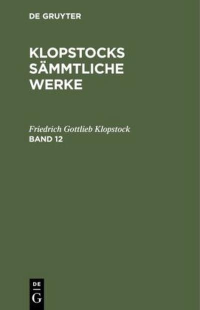 Friedrich Gottlieb Klopstock: Klopstocks sämmtliche Werke. Band 12