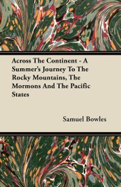 Across The Continent - A Summer’s Journey To The Rocky Mountains, The Mormons And The Pacific States