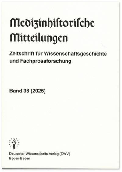 Medizinhistorische Mitteilungen. Zeitschrift für Wissenschaftsgeschichte und Fachprosaforschung, Band 38 (2025)