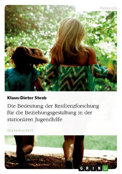 Die Bedeutung der Resilienzforschung für die Beziehungsgestaltung in der stationären Jugendhilfe