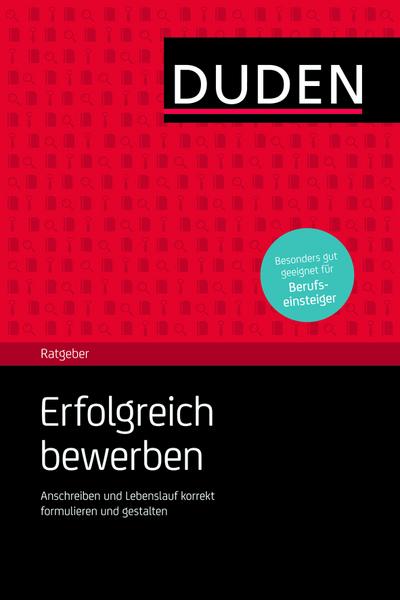 Erfolgreich bewerben: Der kompakte Ratgeber für die überzeugende Bewerbung