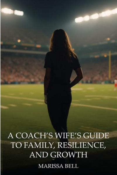 A Coach’s Wife’s Guide to Family, Resilience, and Growth