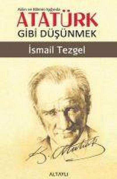 Aklin ve Bilimin Isiginda Atatürk Gibi Düsünmek