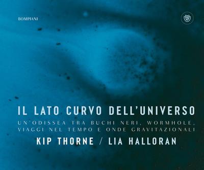 Il lato curvo dell’universo. Un’odissea tra buchi neri, wormhole, viaggi nel tempo e onde gravitazionali