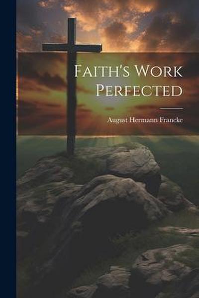Faith’s Work Perfected