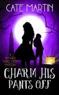 Charm His Pants Off (The Witches Three Cozy Mystery Series, #5)