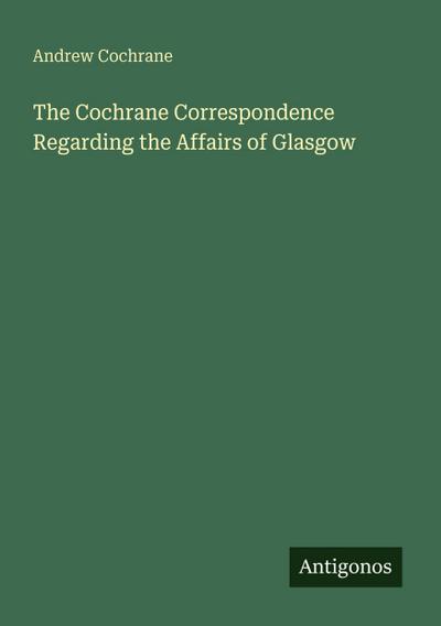 The Cochrane Correspondence Regarding the Affairs of Glasgow