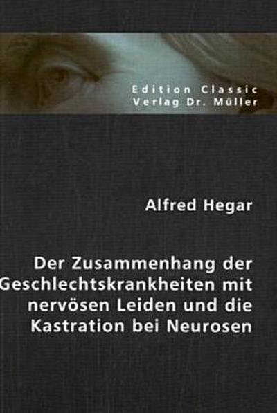 Der Zusammenhang der Geschlechtskrankheiten mit nervösen Leiden und die Kastration bei Neurosen