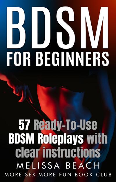 BDSM For Beginners: 57 Ready-To-Use BDSM Roleplays With Clear Instructions