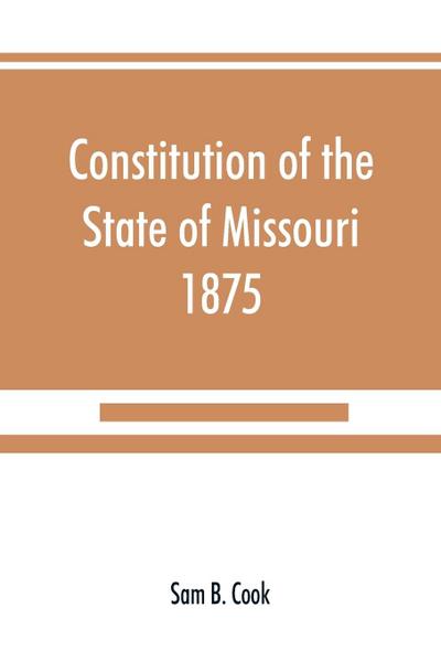 Constitution of the State of Missouri, 1875, with all amendments to 1903