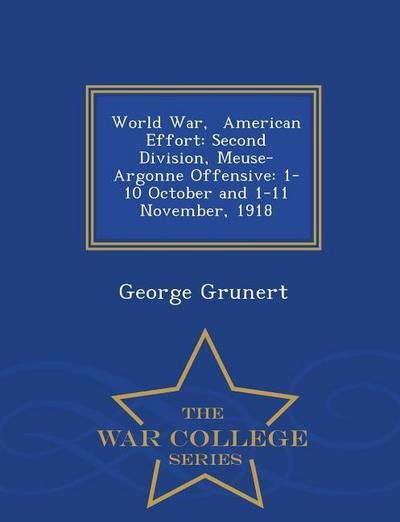 World War, American Effort: Second Division, Meuse-Argonne Offensive: 1-10 October and 1-11 November, 1918 - War College Series