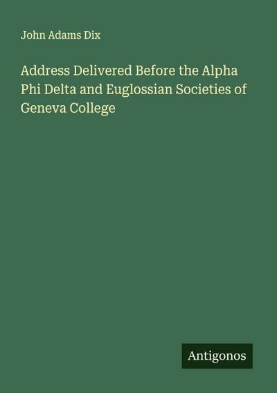 Address Delivered Before the Alpha Phi Delta and Euglossian Societies of Geneva College
