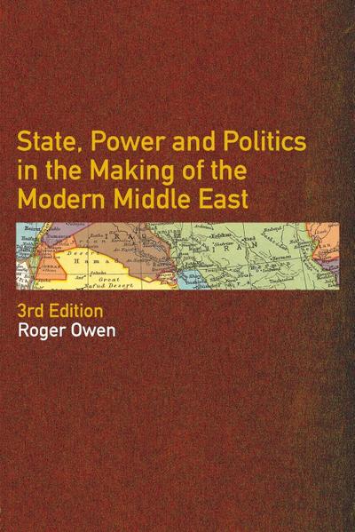 State, Power and Politics in the Making of the Modern Middle East