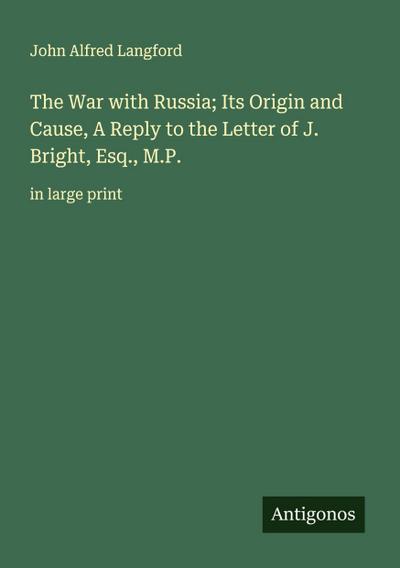 The War with Russia; Its Origin and Cause, A Reply to the Letter of J. Bright, Esq., M.P.