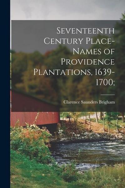 Seventeenth Century Place-names of Providence Plantations, 1639- 1700;