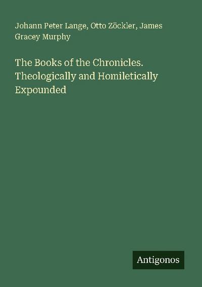 The Books of the Chronicles. Theologically and Homiletically Expounded