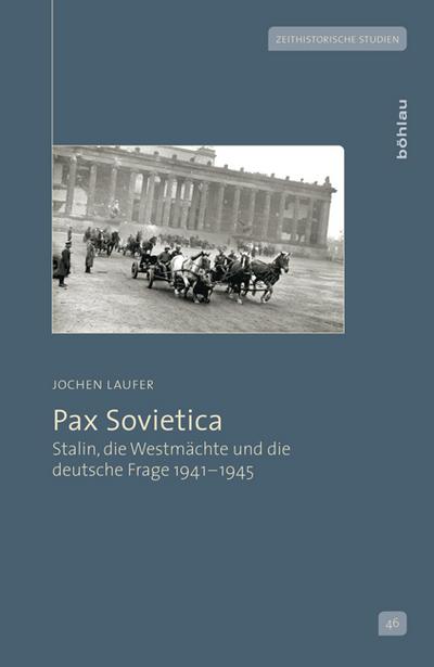 Pax Sovietica: Stalin, die Westmächte und die deutsche Frage 1941-1945. (Zeithistorische Studien, Band 46)