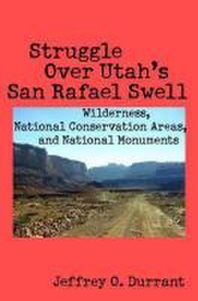 Struggle Over Utah’s San Rafael Swell: Wilderness, National Conservation Areas, and National Monuments
