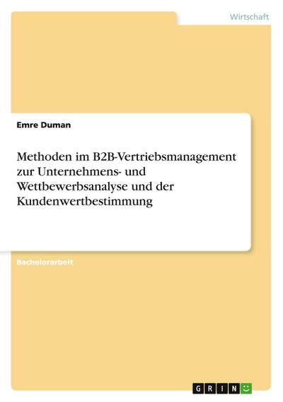 Methoden im B2B-Vertriebsmanagement zur Unternehmens- und Wettbewerbsanalyse und der Kundenwertbestimmung