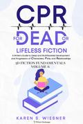 CPR for Dead or Lifeless Fiction: A Writer’s Guide to Deep and Multifaceted Development and Progression of Characters, Plots, and Relationships (3D Fiction Fundamentals, #6)