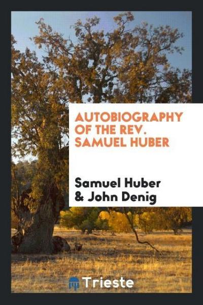 Autobiography of the Rev. Samuel Huber