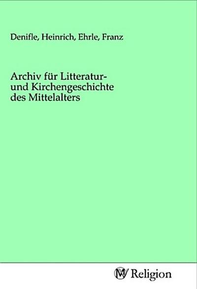 Archiv für Litteratur- und Kirchengeschichte des Mittelalters