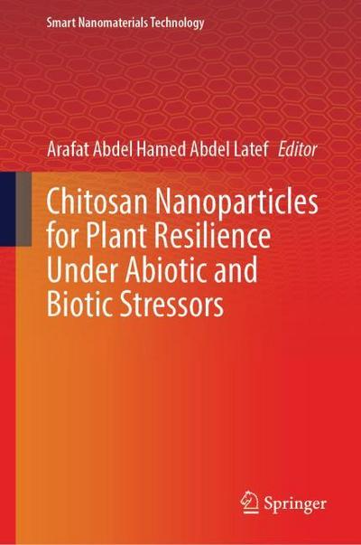 Chitosan Nanoparticles for Plant Resilience Under Abiotic and Biotic Stressors