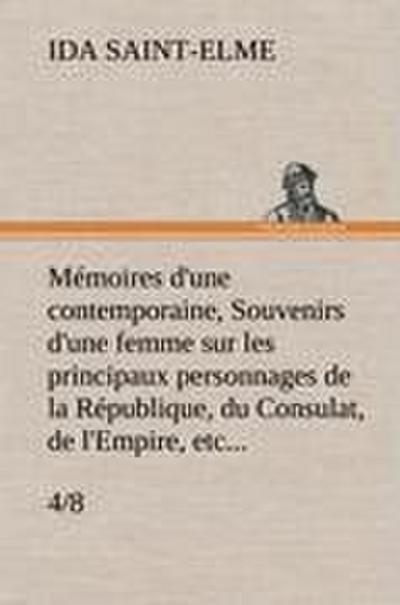Mémoires d’une contemporaine, (4/8) Souvenirs d’une femme sur les principaux personnages de la République, du Consulat, de l’Empire, etc...