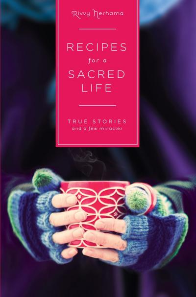 Recipes for a Sacred Life: True Stories and a Few Miracles