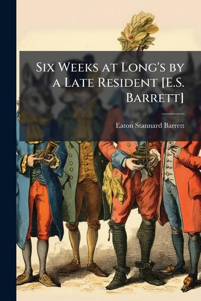 Six Weeks at Long’s by a Late Resident [E.S. Barrett]