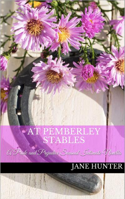 At Pemberley Stables: A Pride and Prejudice Sensual Intimate (Mr. Darcy’s Daring Bride, #1)