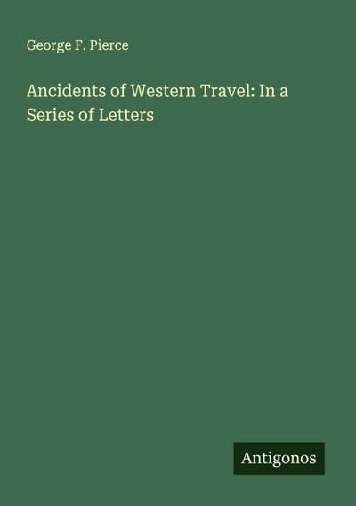 Ancidents of Western Travel: In a Series of Letters