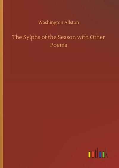 The Sylphs of the Season with Other Poems