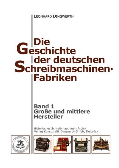 Die Geschichte der deutschen Schreibmaschinen-Fabriken - Band 1 - Leonhard Dingwerth