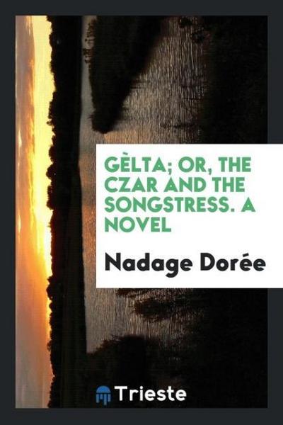 Gèlta; or, The czar and the songstress. A novel