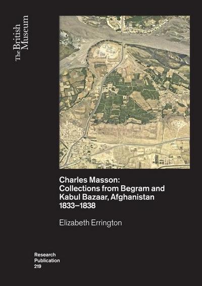 Charles Masson: Collections from Begram and Kabul Bazaar, Afghanistan 1833-1838