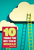 10 Things You Must Do to Be Successful in Life