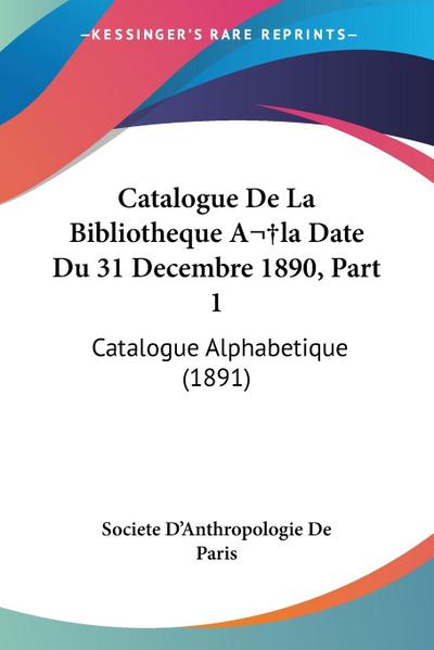 Catalogue De La Bibliotheque A la Date Du 31 Decembre 1890, Part 1