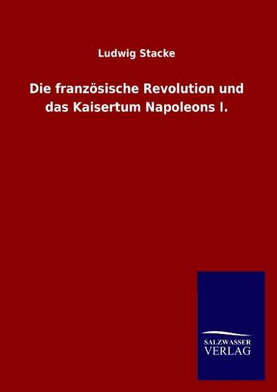 Die französische Revolution und das Kaisertum Napoleons I.