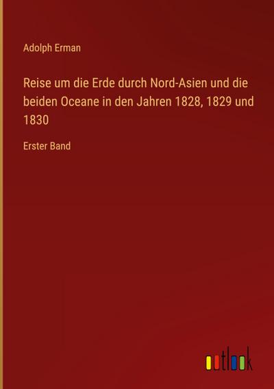 Reise um die Erde durch Nord-Asien und die beiden Oceane in den Jahren 1828, 1829 und 1830