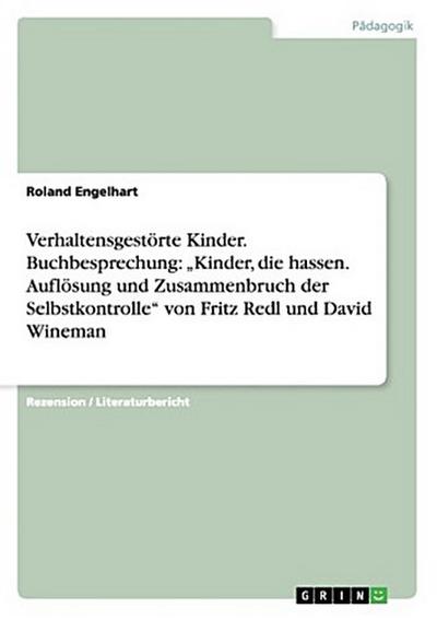 Verhaltensgestörte Kinder. Buchbesprechung: "Kinder, die hassen. Auflösung und Zusammenbruch der Selbstkontrolle" von Fritz Redl und David Wineman