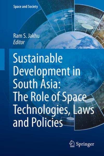 Sustainable Development in South Asia: The Role of Space Technologies, Laws and Policies